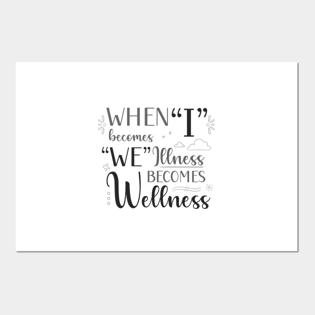 When I Becomes We Illness Becomes Wellness In Black And White